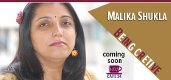 Being Creative- Malika Shukla – Coming Soon