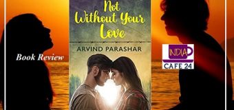 Not Without Your Love By Arvind Parashar  – A Tale Of UnConditional Love And Enduring Friendships