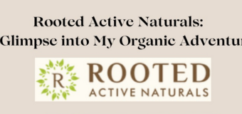 Rooted Active Naturals: A Glimpse into My Organic Adventure