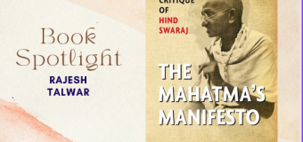 Book Spotlight- The Mahatma’s Manifesto: A Critique of Hind Swaraj- Rajesh Talwar